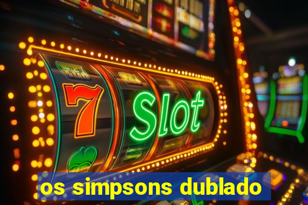 os simpsons dublado